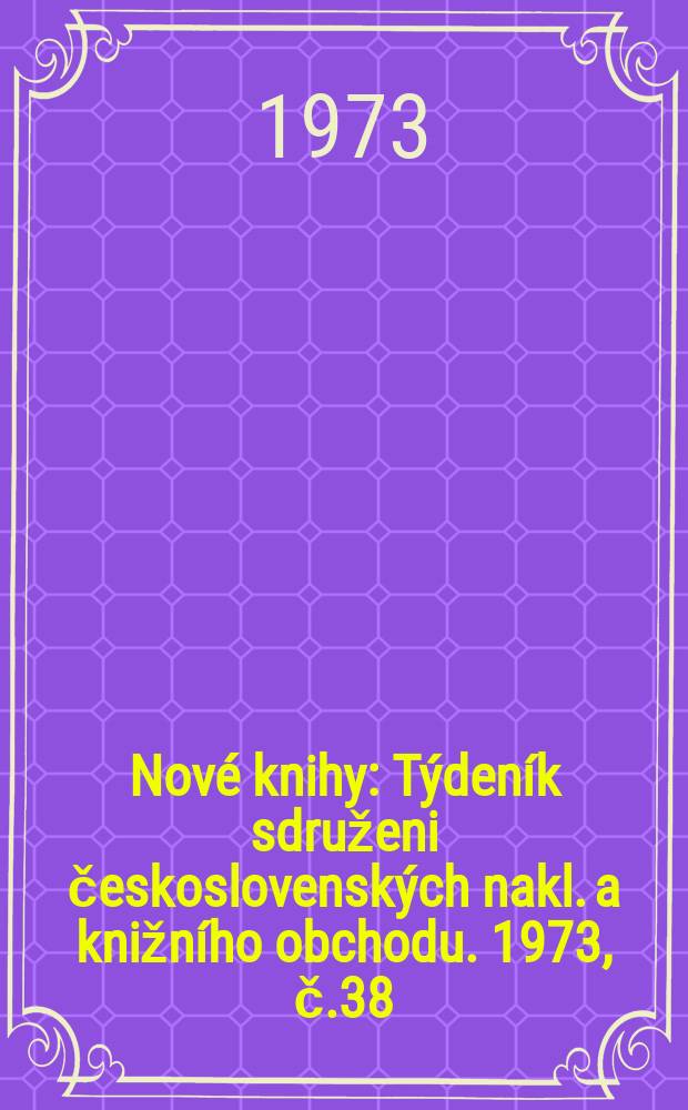 Nové knihy : Týdeník sdruženi československých nakl. a knižního obchodu. 1973, č.38
