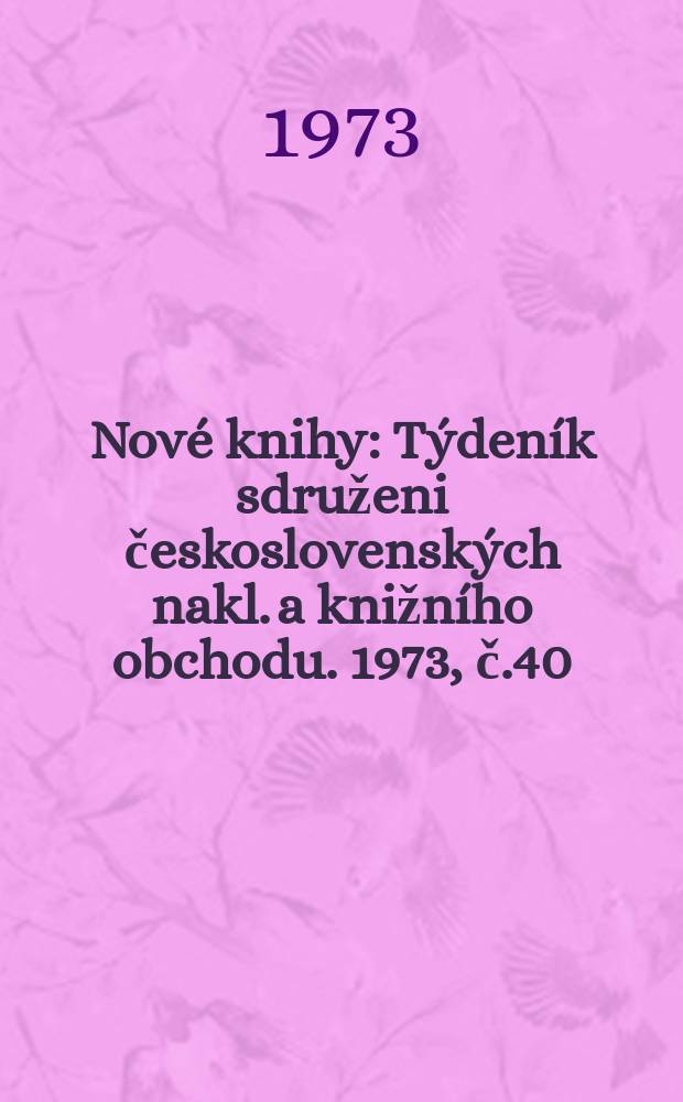 Nové knihy : Týdeník sdruženi československých nakl. a knižního obchodu. 1973, č.40