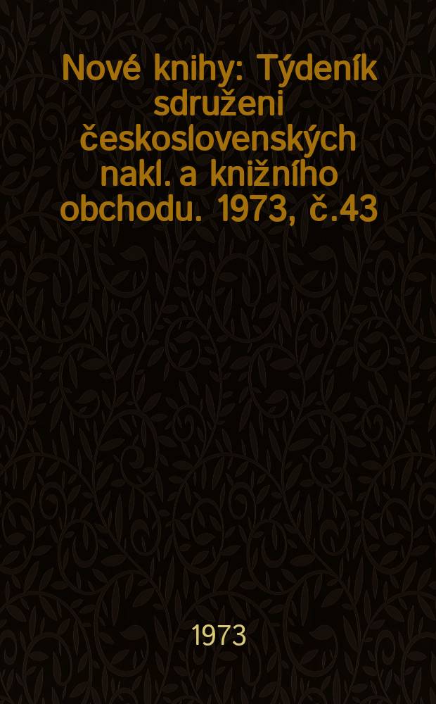 Nové knihy : Týdeník sdruženi československých nakl. a knižního obchodu. 1973, č.43