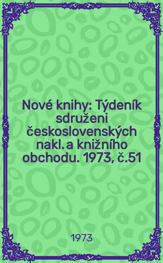 Nové knihy : Týdeník sdruženi československých nakl. a knižního obchodu. 1973, č.51/52