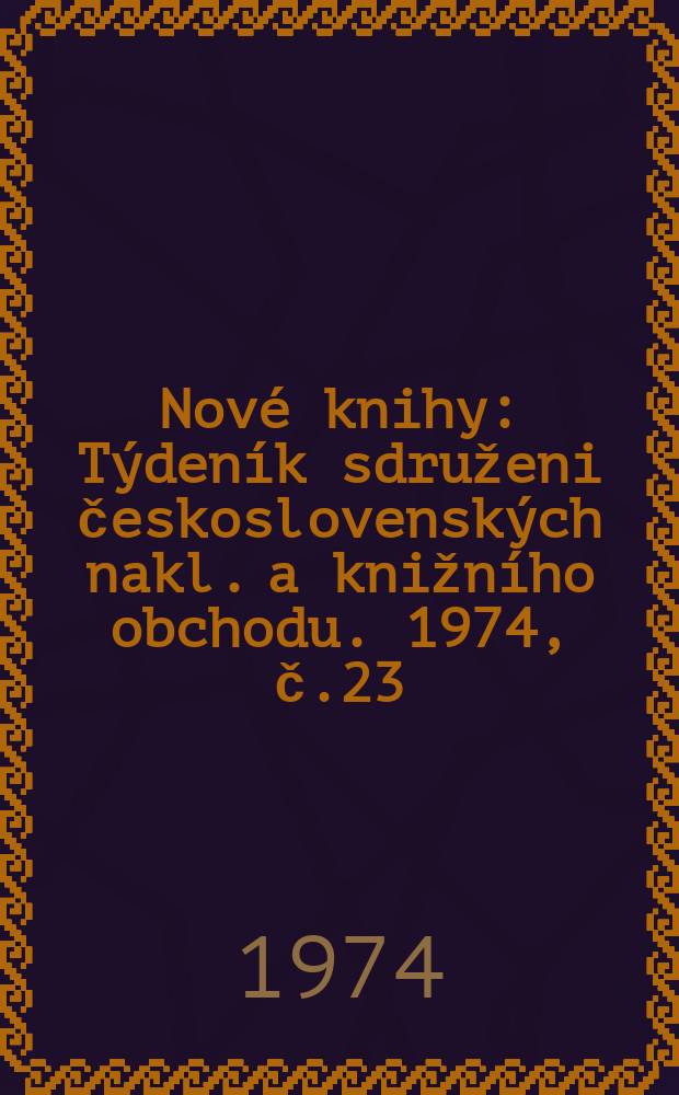 Nové knihy : Týdeník sdruženi československých nakl. a knižního obchodu. 1974, č.23/24