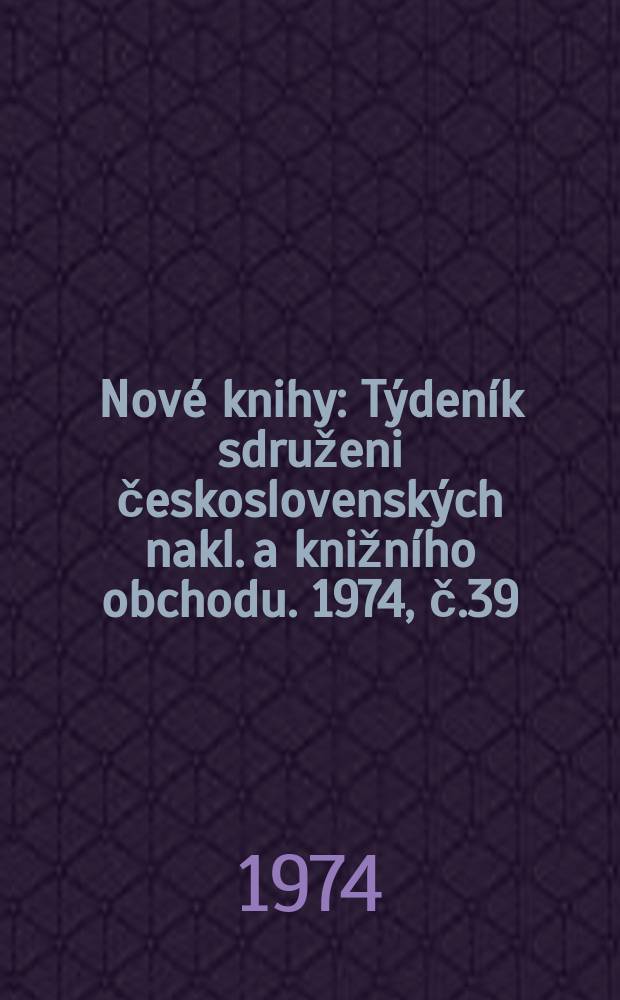 Nové knihy : Týdeník sdruženi československých nakl. a knižního obchodu. 1974, č.39/40