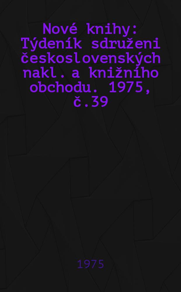 Nové knihy : Týdeník sdruženi československých nakl. a knižního obchodu. 1975, č.39/40
