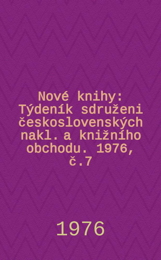 Nové knihy : Týdeník sdruženi československých nakl. a knižního obchodu. 1976, č.7