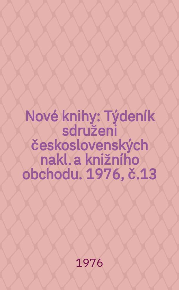 Nové knihy : Týdeník sdruženi československých nakl. a knižního obchodu. 1976, č.13