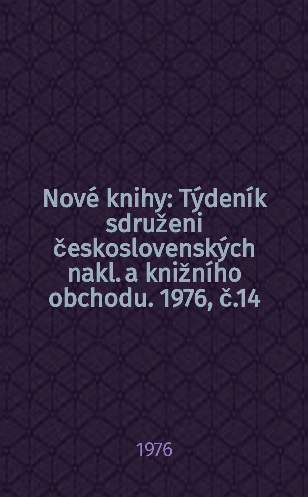 Nové knihy : Týdeník sdruženi československých nakl. a knižního obchodu. 1976, č.14