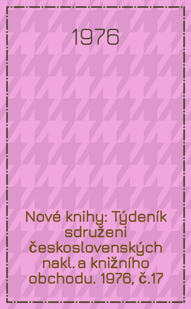 Nové knihy : Týdeník sdruženi československých nakl. a knižního obchodu. 1976, č.17
