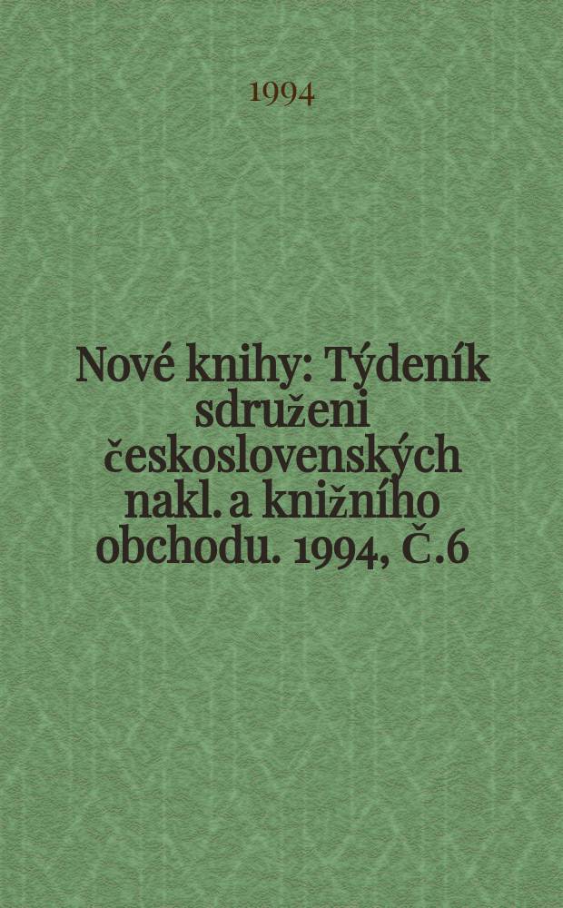 Nové knihy : Týdeník sdruženi československých nakl. a knižního obchodu. 1994, Č.6