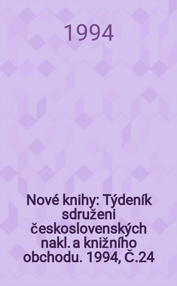 Nov&eacute; knihy : T&yacute;den&iacute;k sdruženi československ&yacute;ch nakl. a knižn&iacute;ho obchodu. 1994, Č.24