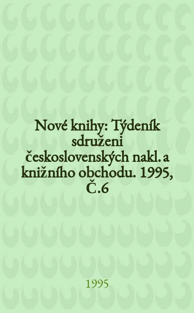Nové knihy : Týdeník sdruženi československých nakl. a knižního obchodu. 1995, Č.6