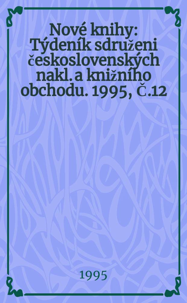 Nové knihy : Týdeník sdruženi československých nakl. a knižního obchodu. 1995, Č.12
