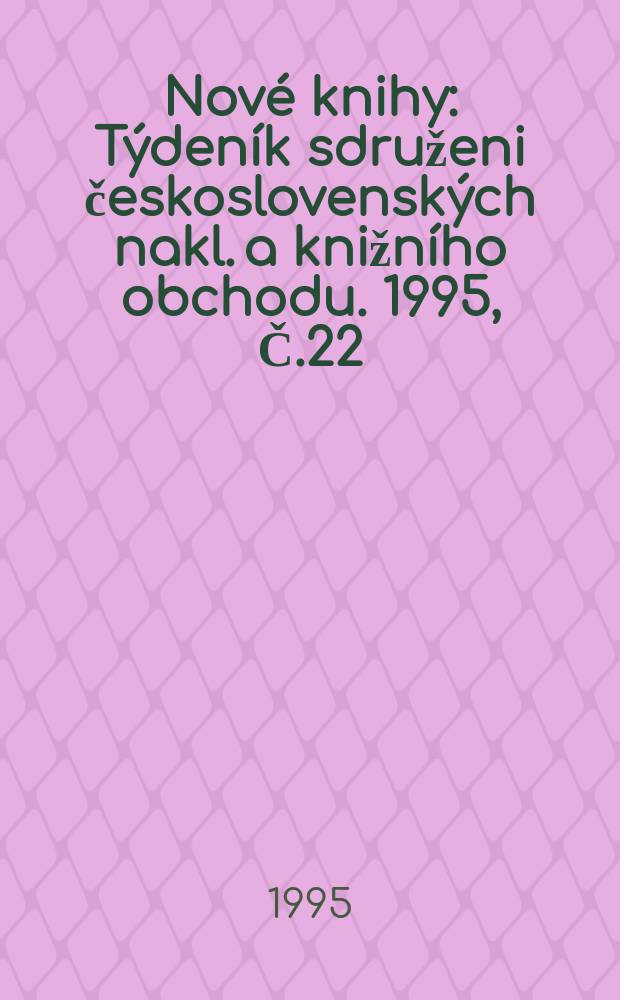 Nové knihy : Týdeník sdruženi československých nakl. a knižního obchodu. 1995, Č.22