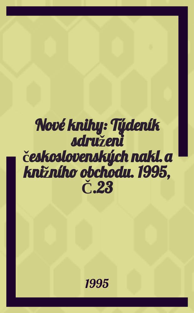 Nové knihy : Týdeník sdruženi československých nakl. a knižního obchodu. 1995, Č.23