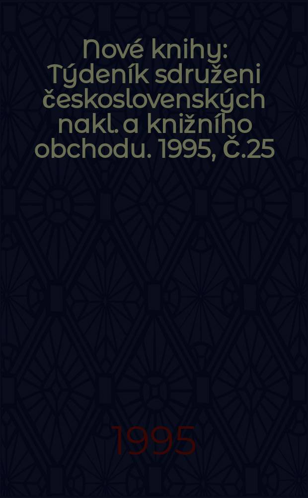 Nové knihy : Týdeník sdruženi československých nakl. a knižního obchodu. 1995, Č.25