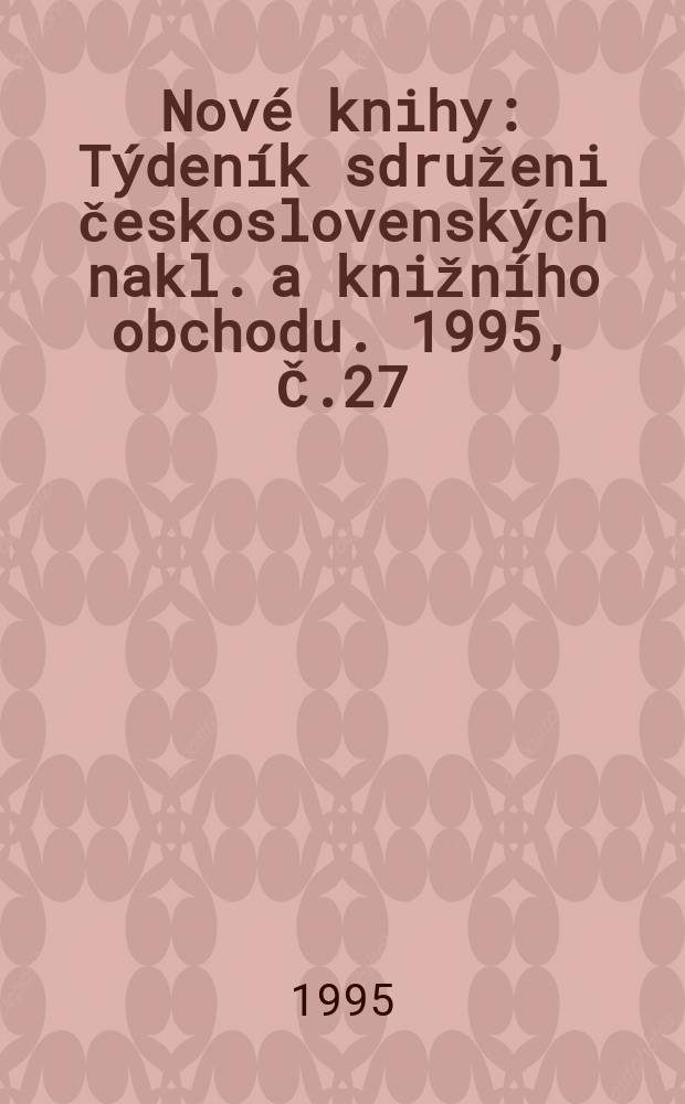 Nové knihy : Týdeník sdruženi československých nakl. a knižního obchodu. 1995, Č.27