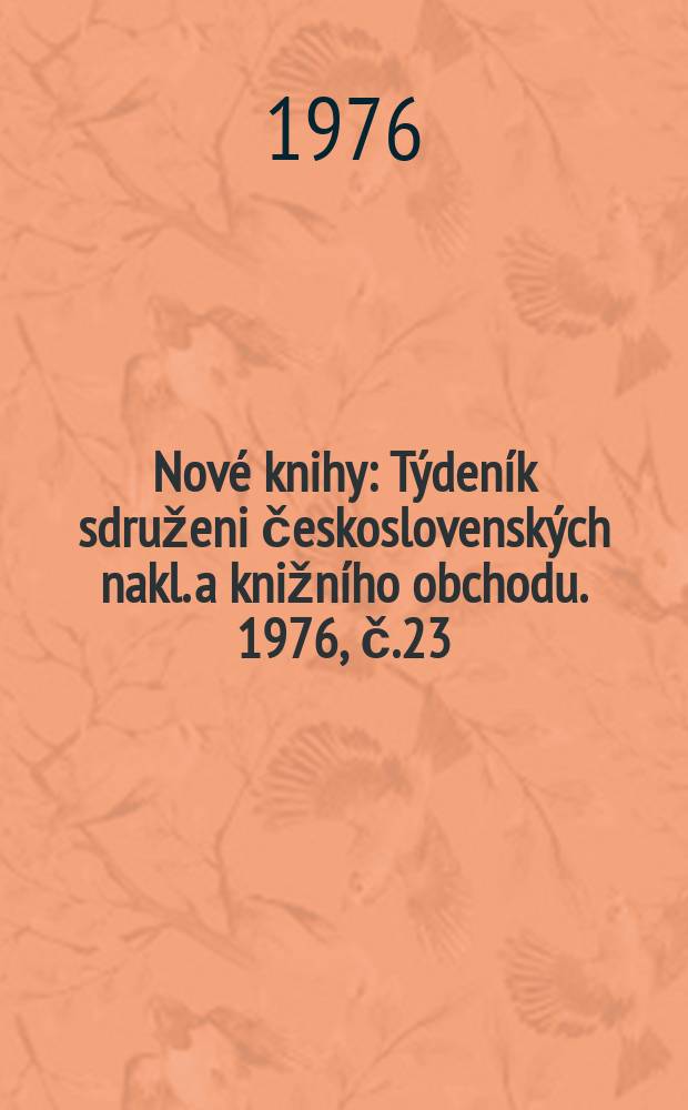Nové knihy : Týdeník sdruženi československých nakl. a knižního obchodu. 1976, č.23