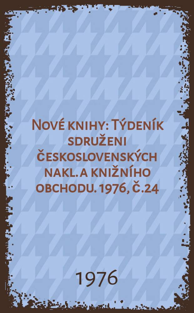 Nové knihy : Týdeník sdruženi československých nakl. a knižního obchodu. 1976, č.24