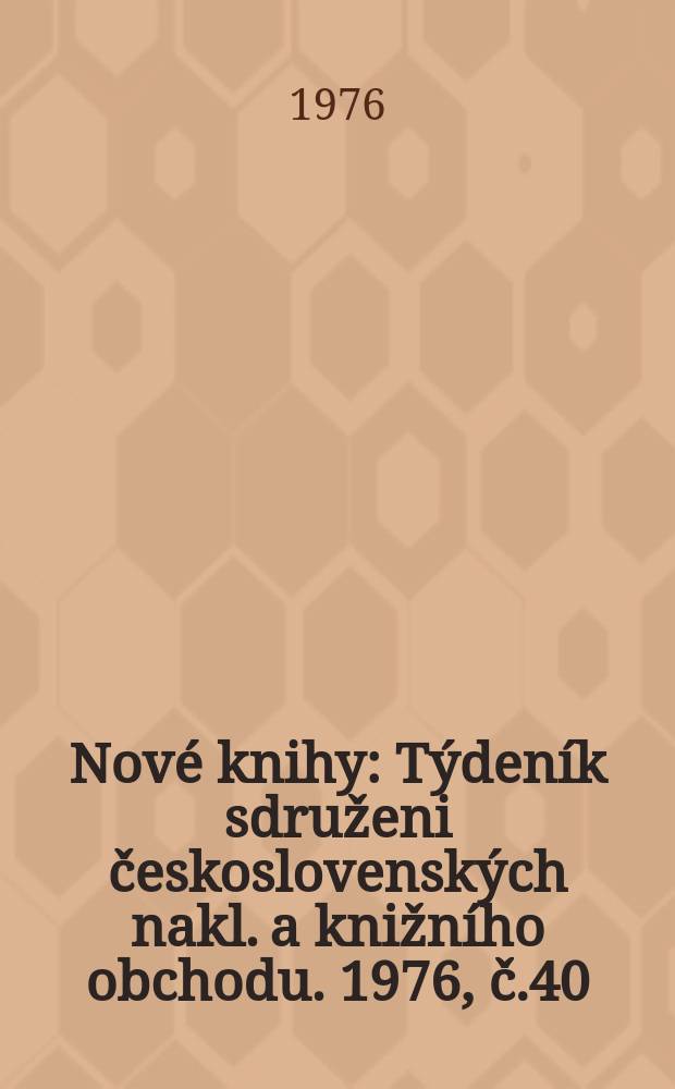 Nové knihy : Týdeník sdruženi československých nakl. a knižního obchodu. 1976, č.40