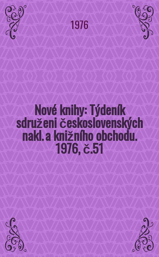 Nové knihy : Týdeník sdruženi československých nakl. a knižního obchodu. 1976, č.51