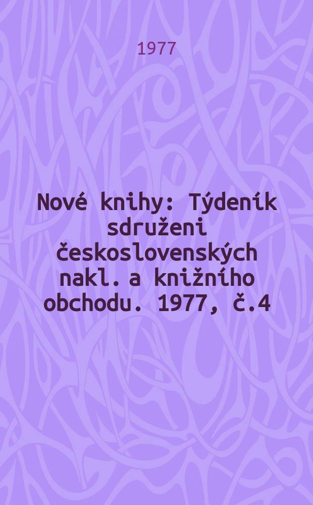 Nové knihy : Týdeník sdruženi československých nakl. a knižního obchodu. 1977, č.4