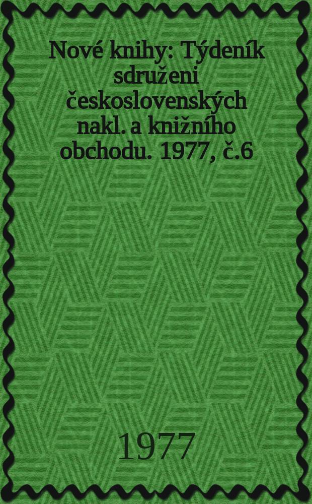Nové knihy : Týdeník sdruženi československých nakl. a knižního obchodu. 1977, č.6