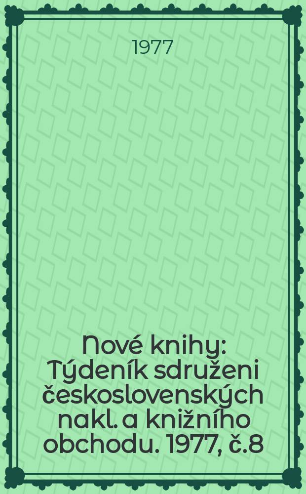 Nové knihy : Týdeník sdruženi československých nakl. a knižního obchodu. 1977, č.8