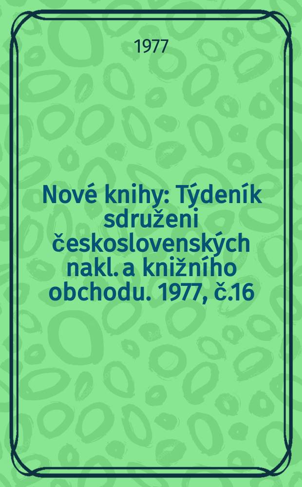 Nové knihy : Týdeník sdruženi československých nakl. a knižního obchodu. 1977, č.16