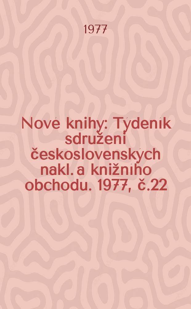 Nové knihy : Týdeník sdruženi československých nakl. a knižního obchodu. 1977, č.22