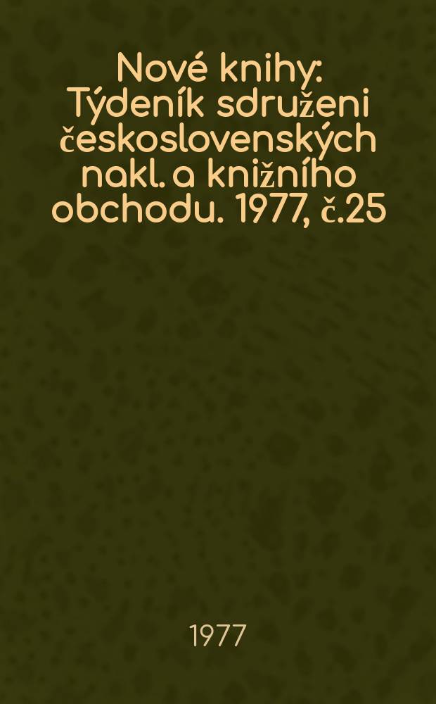 Nové knihy : Týdeník sdruženi československých nakl. a knižního obchodu. 1977, č.25