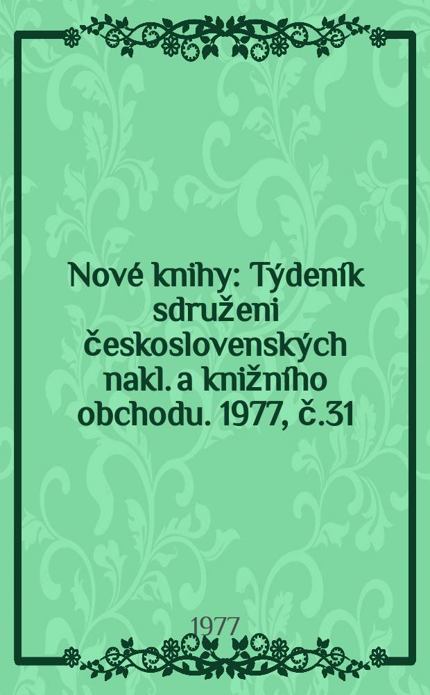 Nové knihy : Týdeník sdruženi československých nakl. a knižního obchodu. 1977, č.31