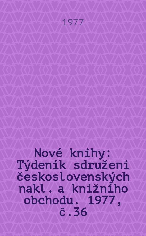 Nové knihy : Týdeník sdruženi československých nakl. a knižního obchodu. 1977, č.36