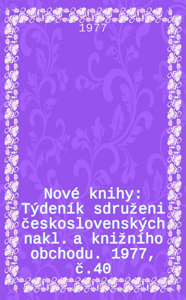 Nové knihy : Týdeník sdruženi československých nakl. a knižního obchodu. 1977, č.40