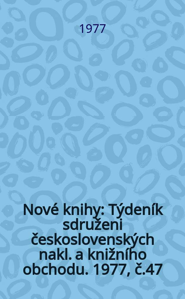 Nové knihy : Týdeník sdruženi československých nakl. a knižního obchodu. 1977, č.47