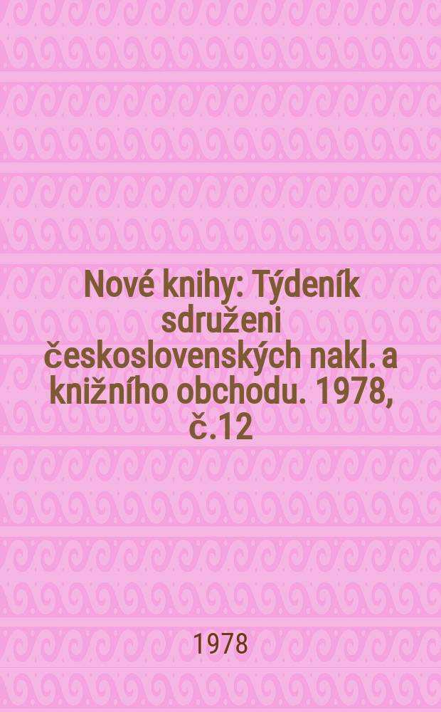 Nové knihy : Týdeník sdruženi československých nakl. a knižního obchodu. 1978, č.12