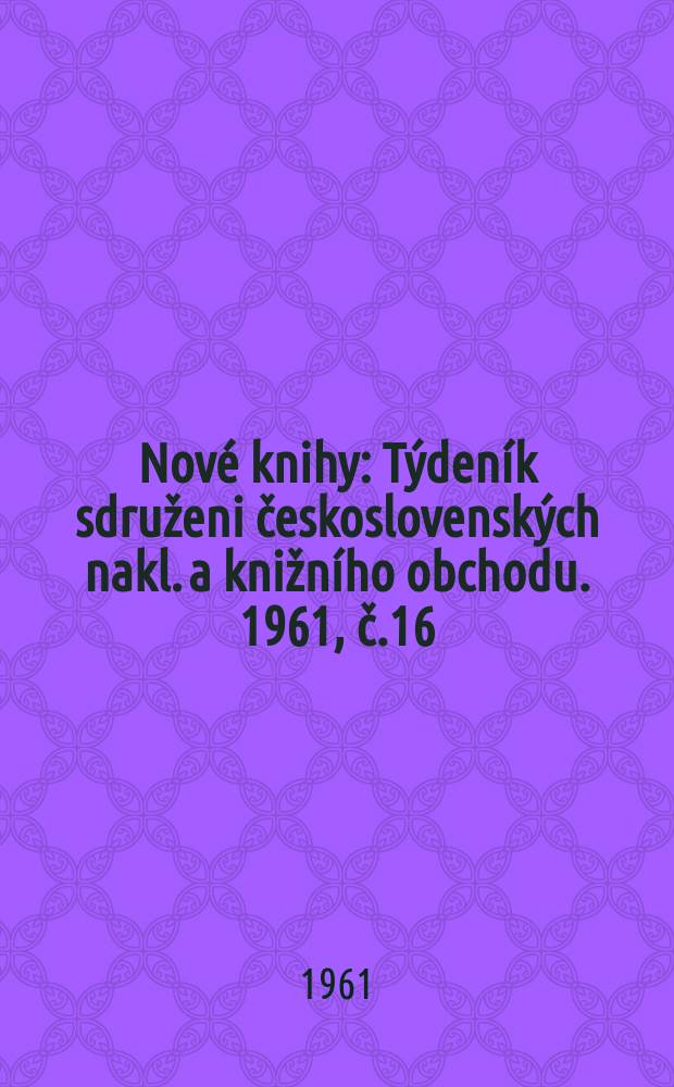Nové knihy : Týdeník sdruženi československých nakl. a knižního obchodu. 1961, č.16