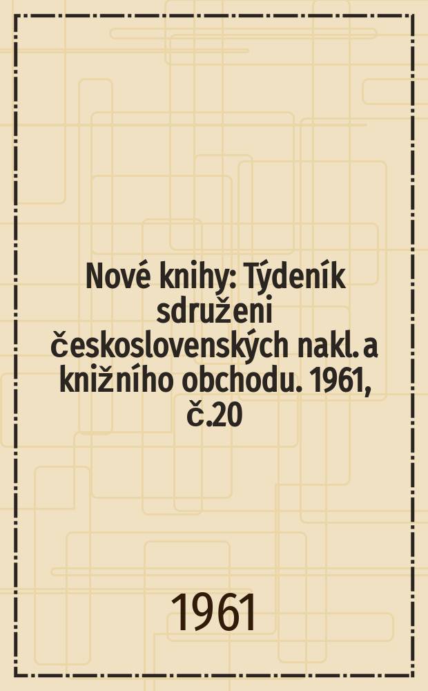 Nové knihy : Týdeník sdruženi československých nakl. a knižního obchodu. 1961, č.20