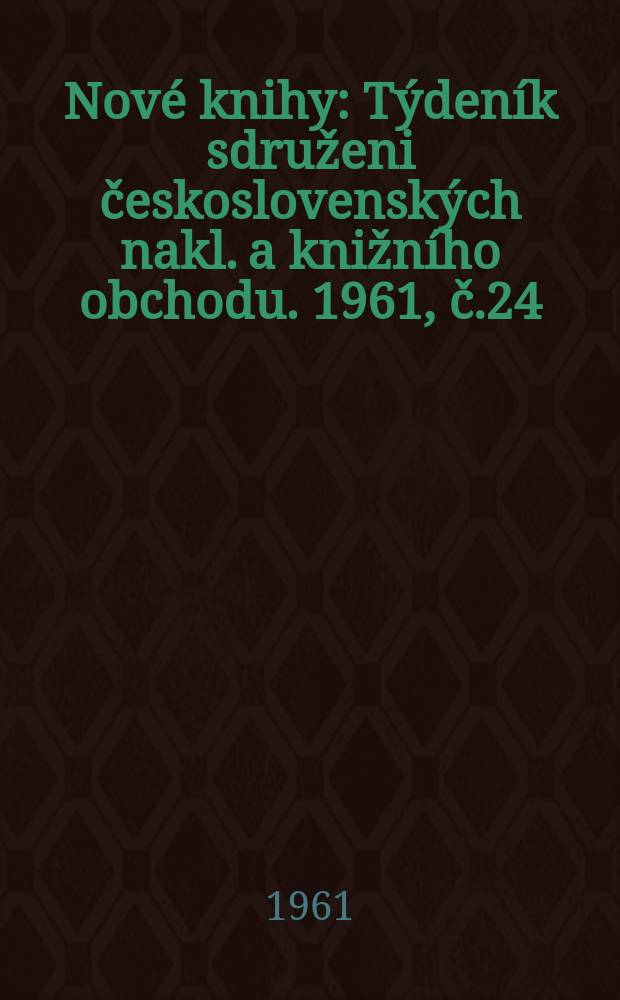 Nové knihy : Týdeník sdruženi československých nakl. a knižního obchodu. 1961, č.24