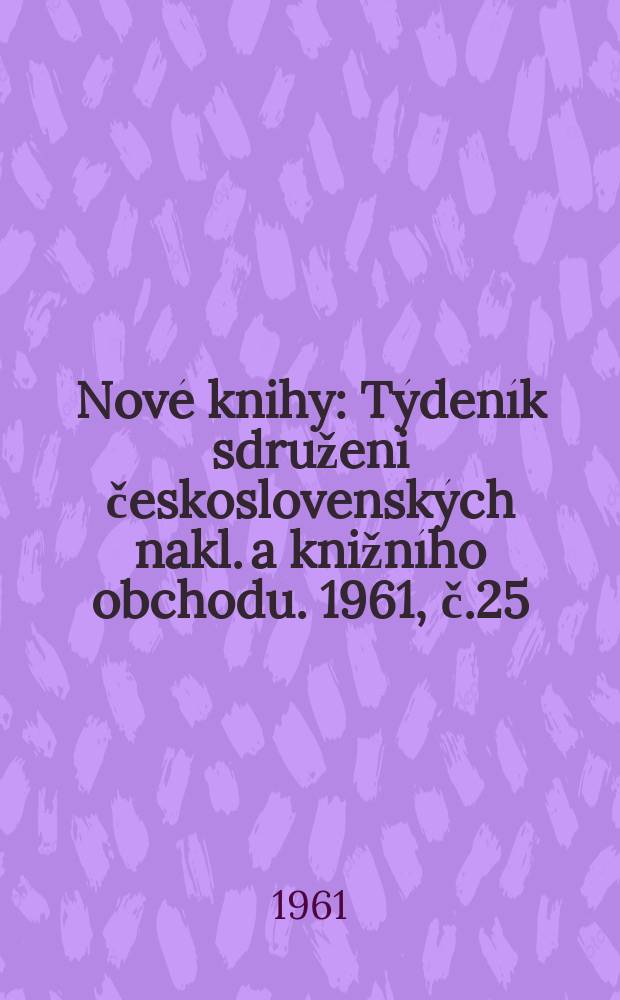 Nové knihy : Týdeník sdruženi československých nakl. a knižního obchodu. 1961, č.25