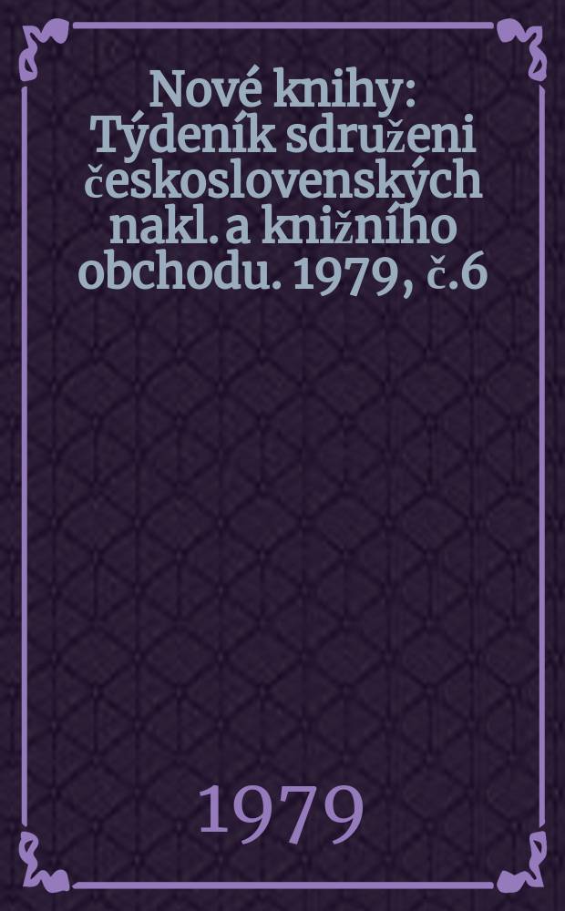 Nové knihy : Týdeník sdruženi československých nakl. a knižního obchodu. 1979, č.6