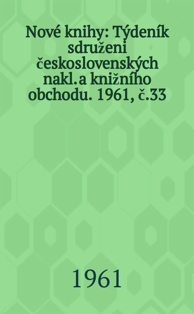Nové knihy : Týdeník sdruženi československých nakl. a knižního obchodu. 1961, č.33