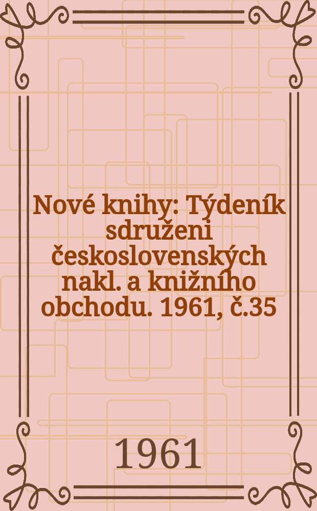 Nové knihy : Týdeník sdruženi československých nakl. a knižního obchodu. 1961, č.35