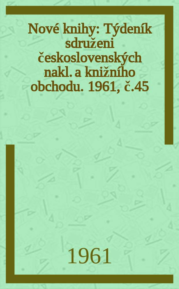 Nové knihy : Týdeník sdruženi československých nakl. a knižního obchodu. 1961, č.45