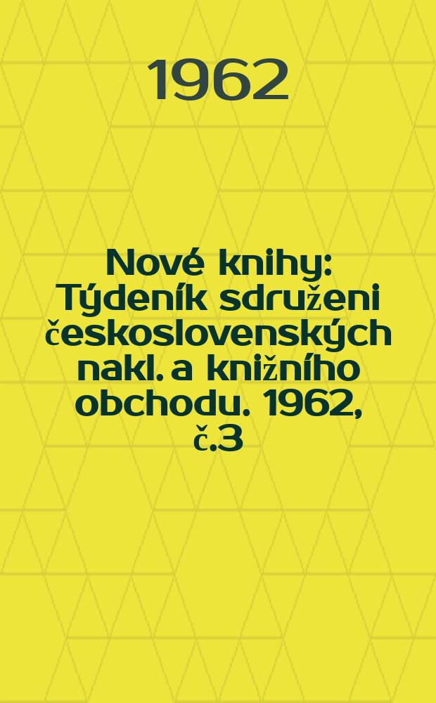 Nové knihy : Týdeník sdruženi československých nakl. a knižního obchodu. 1962, č.3