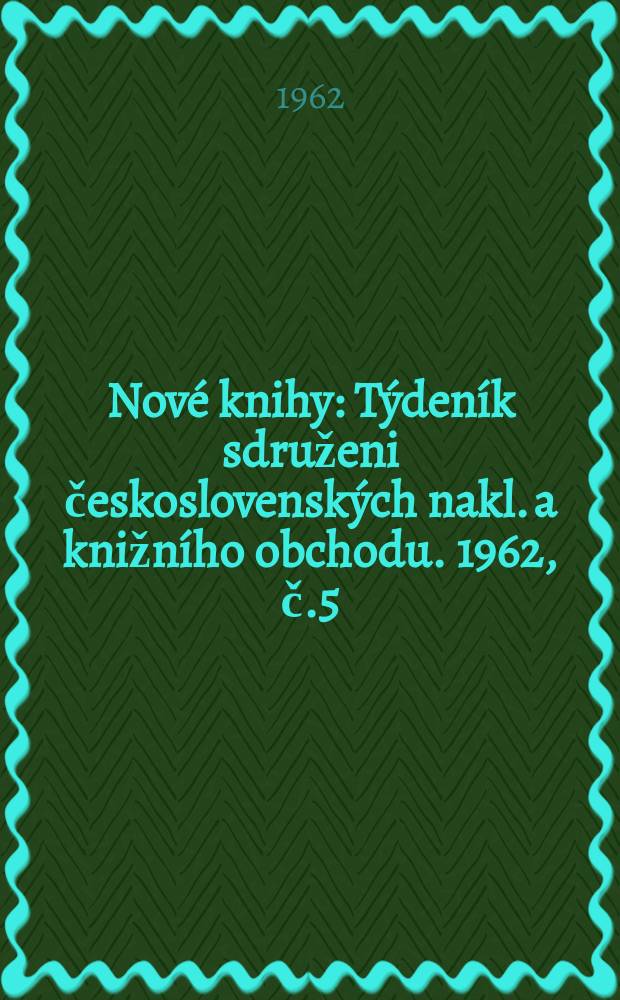 Nové knihy : Týdeník sdruženi československých nakl. a knižního obchodu. 1962, č.5