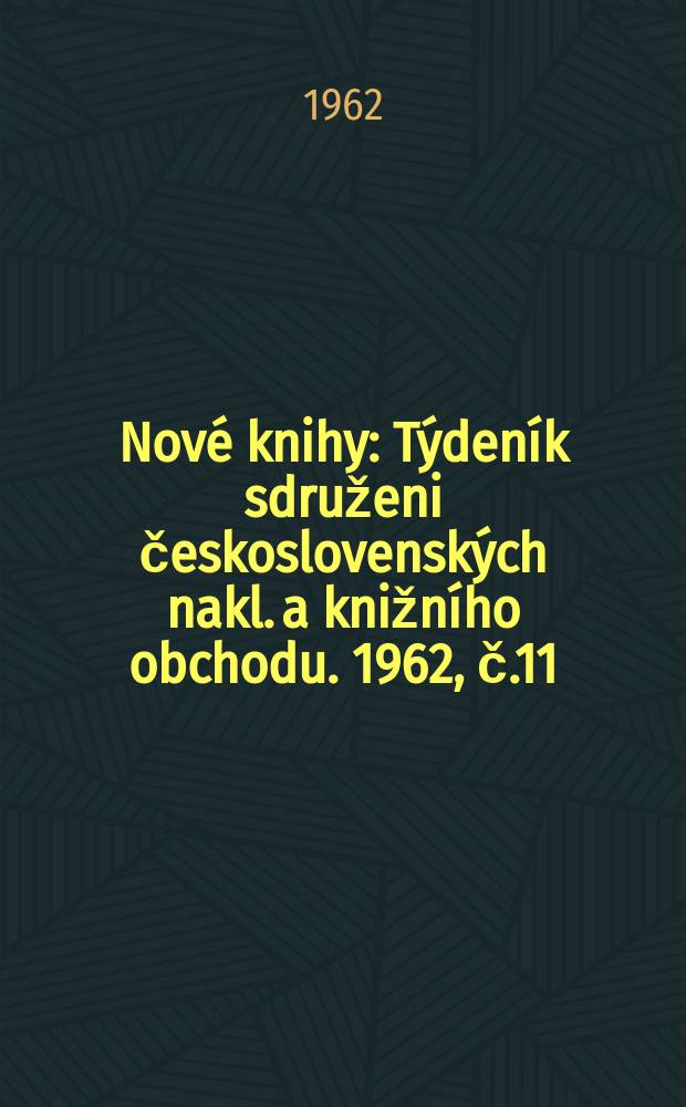 Nové knihy : Týdeník sdruženi československých nakl. a knižního obchodu. 1962, č.11