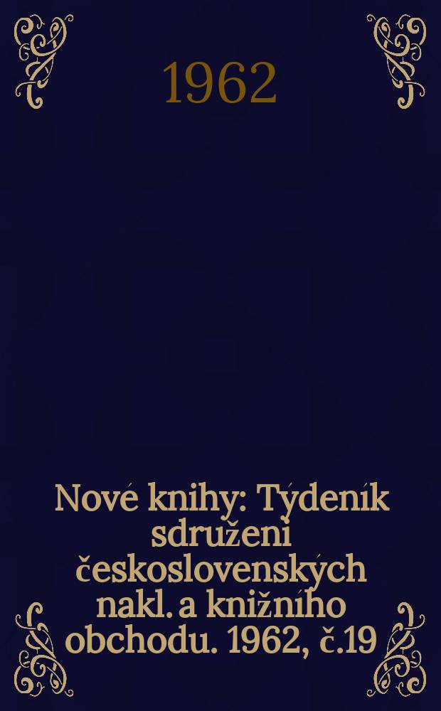 Nové knihy : Týdeník sdruženi československých nakl. a knižního obchodu. 1962, č.19