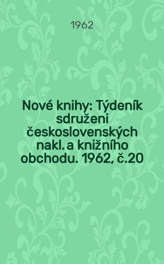 Nové knihy : Týdeník sdruženi československých nakl. a knižního obchodu. 1962, č.20(3)