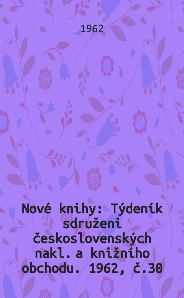 Nové knihy : Týdeník sdruženi československých nakl. a knižního obchodu. 1962, č.30