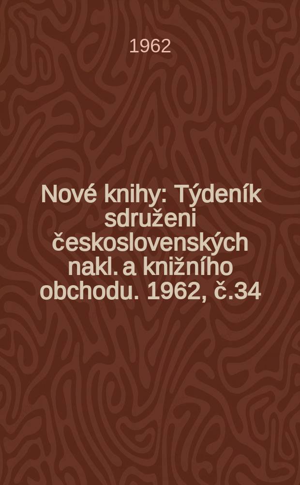 Nové knihy : Týdeník sdruženi československých nakl. a knižního obchodu. 1962, č.34