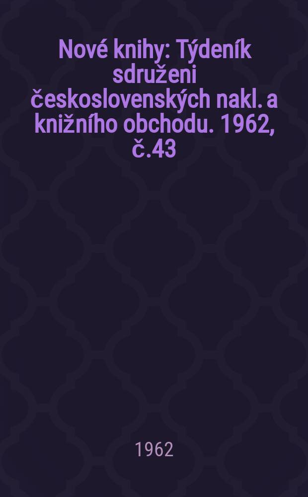 Nové knihy : Týdeník sdruženi československých nakl. a knižního obchodu. 1962, č.43